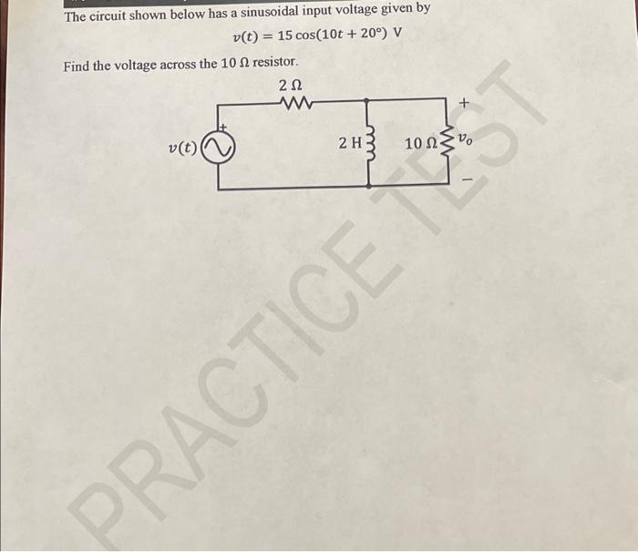 The Circuit Shown Below Has A Sinusoidal Input Voltage Given By V T 15 Cos 10t 20 V Find The Voltage Across The 10 1