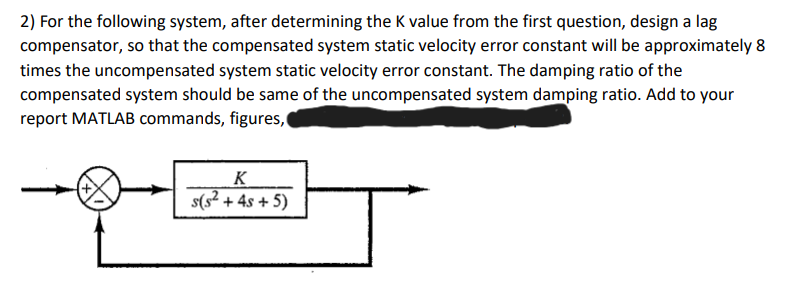 2 For The Following System After Determining The K Value From The First Question Design A Lag Compensator So That Th 1