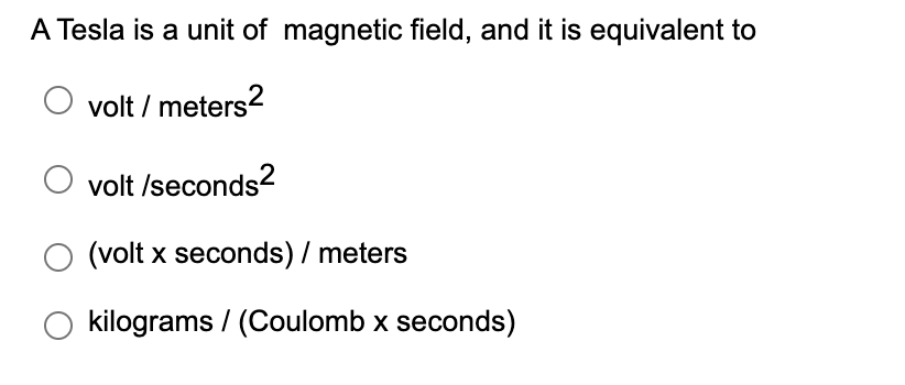 A Tesla Is A Unit Of Magnetic Field And It Is Equivalent To Volt Meters 2 Volt Seconds2 Volt X Seconds Meters Ki 1
