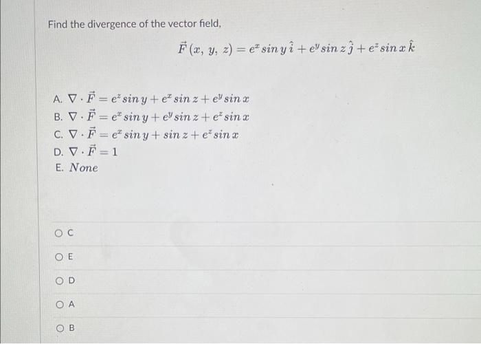 Find The Divergence Of The Vector Field F X Y Z E Sin Yi Eysin Z J E Sin Ak Av F Esin Y Esin Z Etsin X B 1