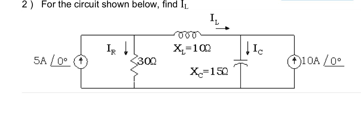 2 For The Circuit Shown Below Find Il Il 000 Ir Xl 100 5a 0 3022 X 1502 I Io 10a 00 1