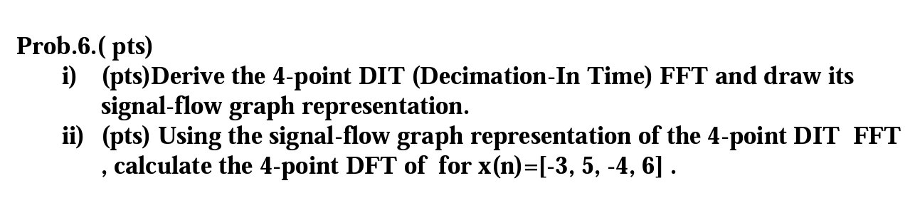 Prob 6 Pts I Pts Derive The 4 Point Dit Decimation In Time Fft And Draw Its Signal Flow Graph Representation Ii 1