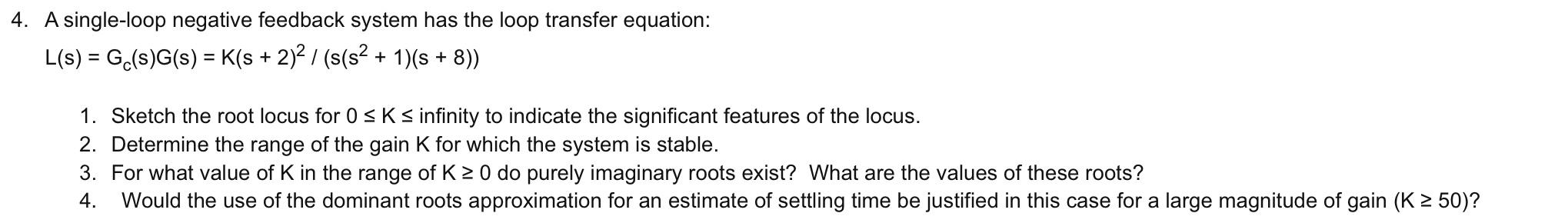 4 A Single Loop Negative Feedback System Has The Loop Transfer Equation L S Gc S G S K S 2 2 S S2 1 S 1