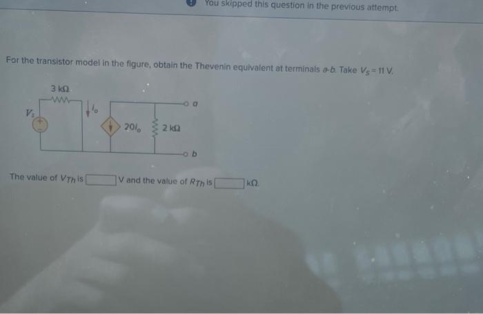 You Skipped This Question In The Previous Attempt For The Transistor Model In The Figure Obtain The Thevenin Equivalen 1