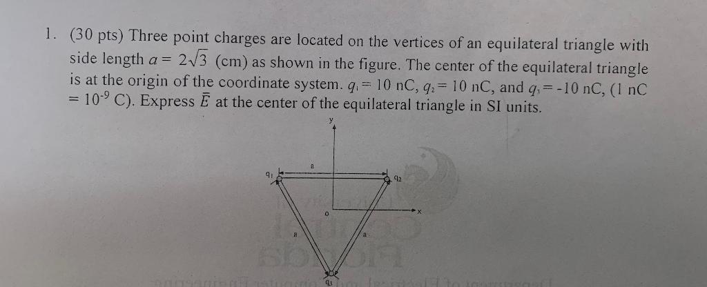 1 30 Pts Three Point Charges Are Located On The Vertices Of An Equilateral Triangle With Side Length A 213 Cm As S 1