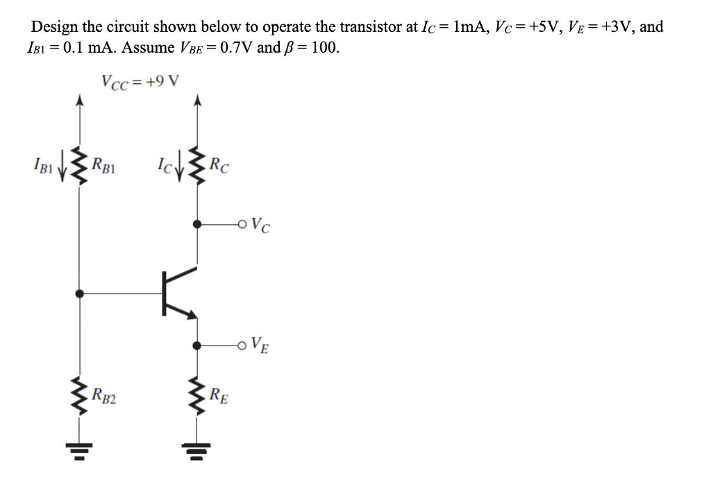 Design The Circuit Shown Below To Operate The Transistor At Ic 1ma Vc 5v Ve 3v And Ibi 0 1 Ma Assume Vbe 1