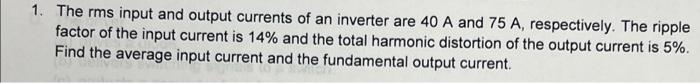 1 The Rms Input And Output Currents Of An Inverter Are 40 A And 75 A Respectively The Ripple Factor Of The Input Curr 1