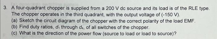 3 A Four Quadrant Chopper Is Supplied From A 200 V Dc Source And Its Load Is Of The Rle Type The Chopper Operates In T 1