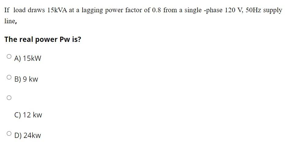 If Load Draws 15kva At A Lagging Power Factor Of 0 8 From A Single Phase 120 V 50hz Supply Line The Real Power Pw Is 1