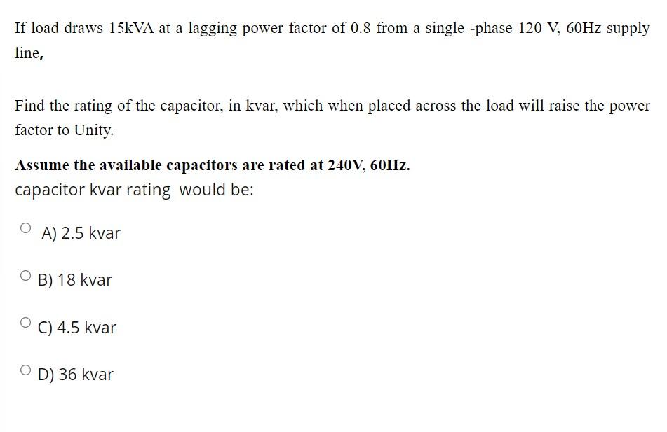 If Load Draws 15kva At A Lagging Power Factor Of 0 8 From A Single Phase 120 V 60hz Supply Line Find The Rating Of Th 1