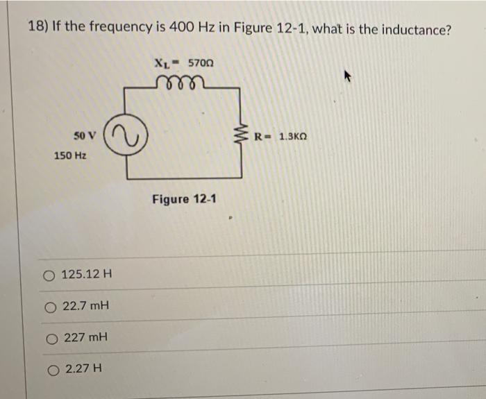18 If The Frequency Is 400 Hz In Figure 12 1 What Is The Inductance X1 5700 50 V W R 1 3k 150 Hz Figure 12 1 O 125 1