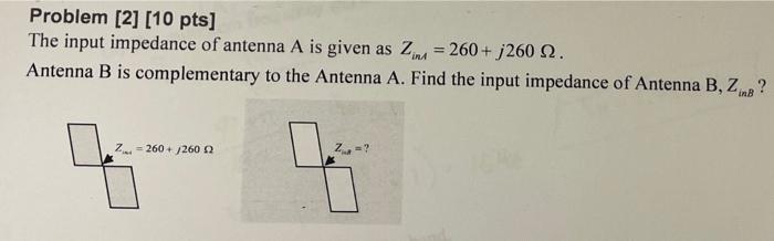 Problem 2 10 Pts The Input Impedance Of Antenna A Is Given As Zime 260 J260 2 Antenna B Is Complementary To The 1
