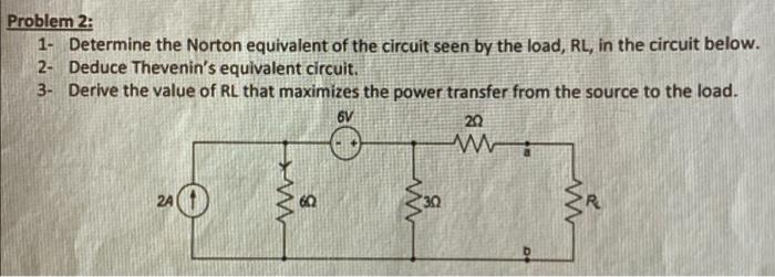 Problem 2 1 Determine The Norton Equivalent Of The Circuit Seen By The Load Rl In The Circuit Below 2 Deduce Theve 1