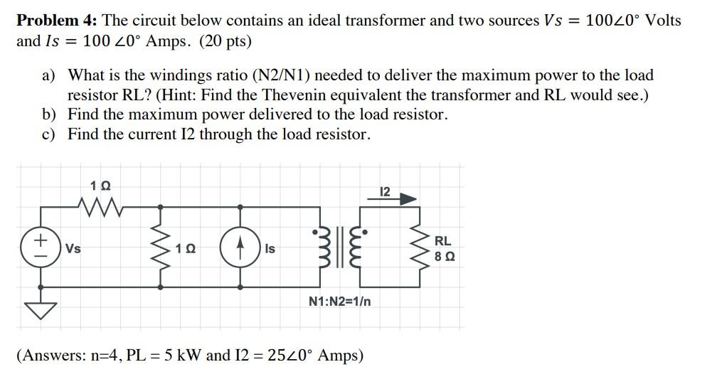 Problem 4 The Circuit Below Contains An Ideal Transformer And Two Sources Vs 100200 Volts And Is 100 20 Amps 20 1