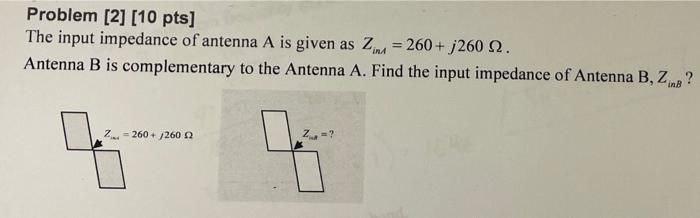 Problem 2 10 Pts The Input Impedance Of Antenna A Is Given As Zime 260 J260 2 Antenna B Is Complementary To The 1