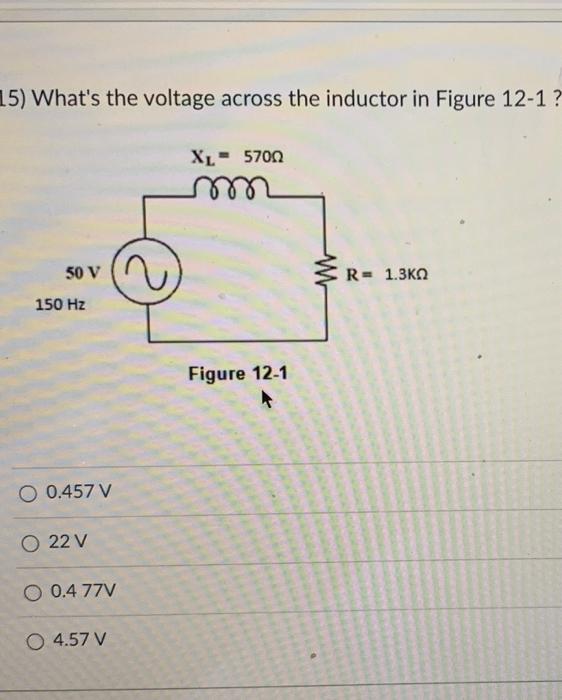 15 What S The Voltage Across The Inductor In Figure 12 1 Xl 5700 50 V M R 1 3k 150 Hz Figure 12 1 0 457 V O 22 V O 1