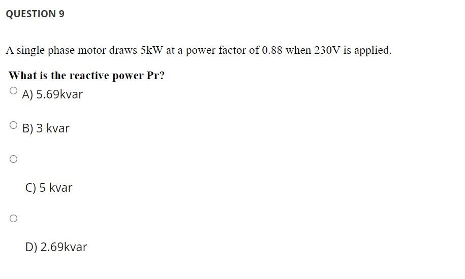 Question 9 A Single Phase Motor Draws 5kw At A Power Factor Of 0 88 When 230v Is Applied What Is The Reactive Power Pr 1