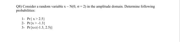 Q8 Consider A Random Variable X N 0 0 2 In The Amplitude Domain Determine Following Probabilities 1 Pr X 2 5 2