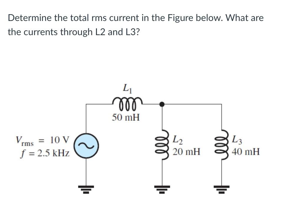 Determine The Total Rms Current In The Figure Below What Are The Currents Through L2 And L3 Li Mm 50 Mh L2 Rms 10 V 1