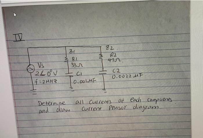 Iv Z1 3 Ri 33 Z2 R2 410 Vs 2lov F 2mhz Ich 2 0 0022 Mf Tooome Determine And Draw All Currents At Each Compoents Curren 1