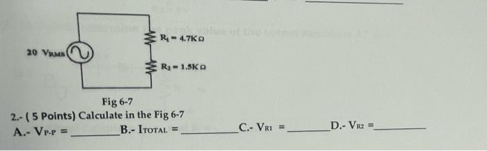 R 4 7k 20 Vrums R 1 5k Fig 6 7 2 5 Points Calculate In The Fig 6 7 A Vp P B Itotal C Vri D Vr2 11 1