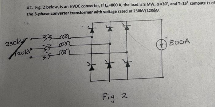 2 Fig 2 Below Is An Hvdc Converter If Ix 800 A The Load Is 8 Mw A 30 And Y 15 Compute Ls Of The 3 Phase Conve 1