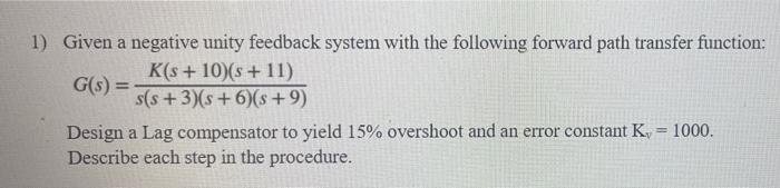 1 Given A Negative Unity Feedback System With The Following Forward Path Transfer Function K S 10 8 11 G S S 1