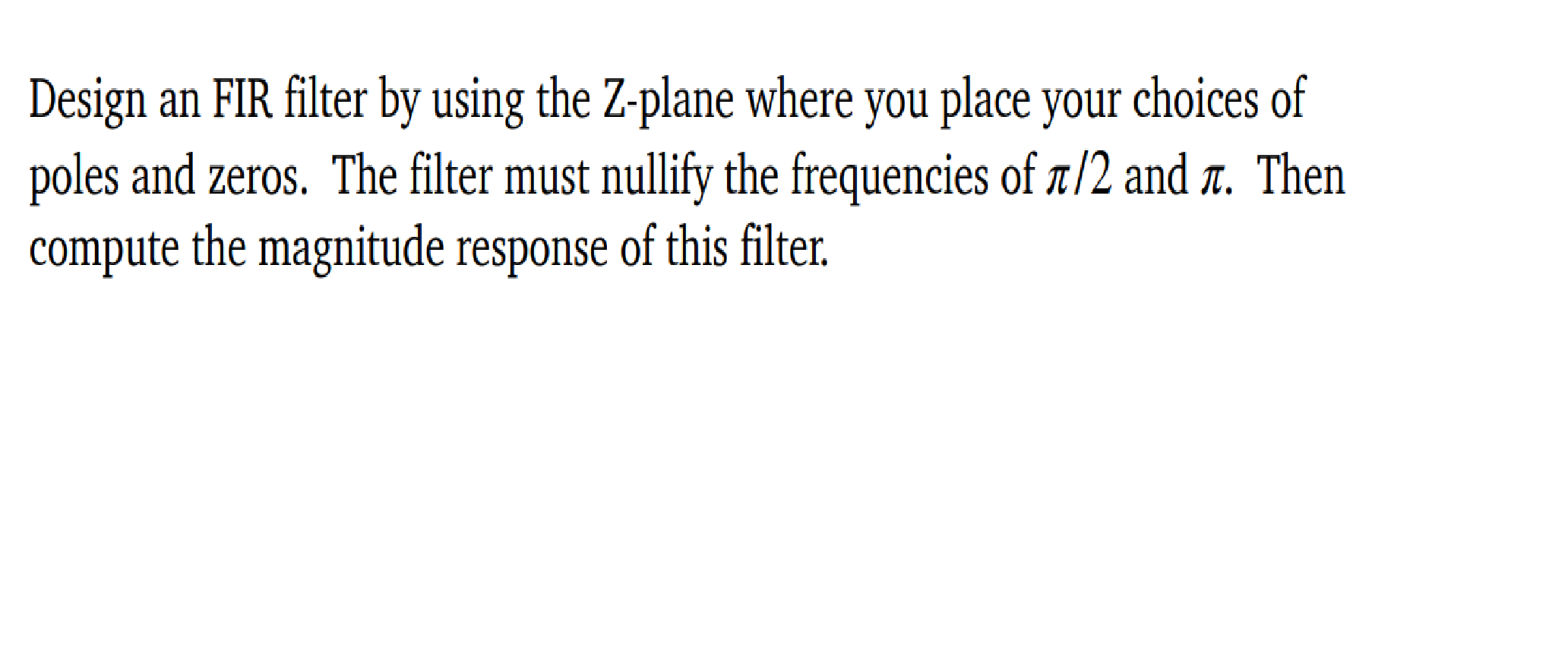 Design An Fir Filter By Using The Z Plane Where You Place Your Choices Of Poles And Zeros The Filter Must Nullify The F 1