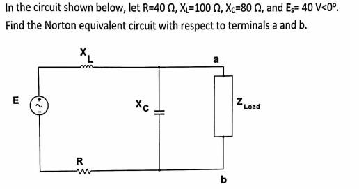 In The Circuit Shown Below Let R 40 N Xl 100 Xc 80 N And Es 40 V 0 Find The Norton Equivalent Circuit With Respe 1