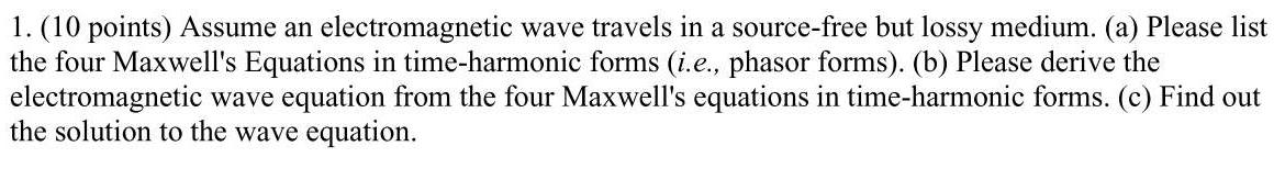 1 10 Points Assume An Electromagnetic Wave Travels In A Source Free But Lossy Medium A Please List The Four Maxwel 1