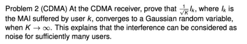 Problem 2 Cdma At The Cdma Receiver Prove That Talk Where Ik Is K The Mai Suffered By User K Converges To A Gaussia 1