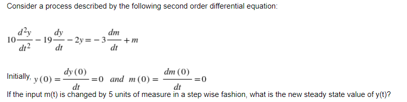 Consider A Process Described By The Following Second Order Differential Equation Dm Day 10 Dt2 Dy 19 2y 3 M Dt Dt Ini 1