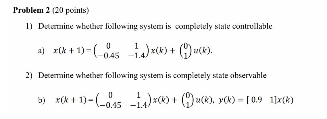 Problem 2 20 Points 1 Determine Whether Following System Is Completely State Controllable A X K 1 0 45 12 X K 1