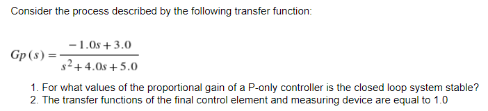 Consider The Process Described By The Following Transfer Function 1 0s 3 0 Gp S 2 4 08 5 0 1 For What Values O 1