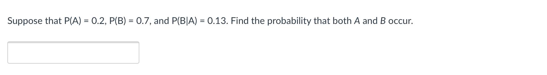 Suppose That P A 0 2 P B 0 7 And P B A 0 13 Find The Probability That Both A And B Occur 1