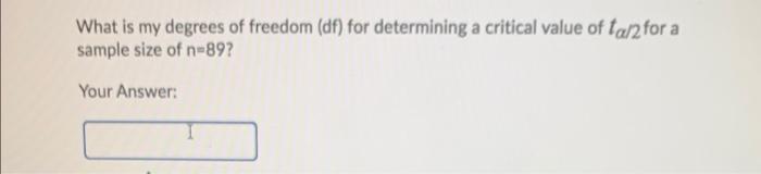 What Is My Degrees Of Freedom Df For Determining A Critical Value Of Ta 2for A Sample Size Of N 89 Your Answer 1