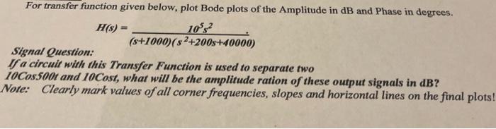For Transfer Function Given Below Plot Bode Plots Of The Amplitude In Db And Phase In Degrees H S 109 2 8 1000 S2 2 1