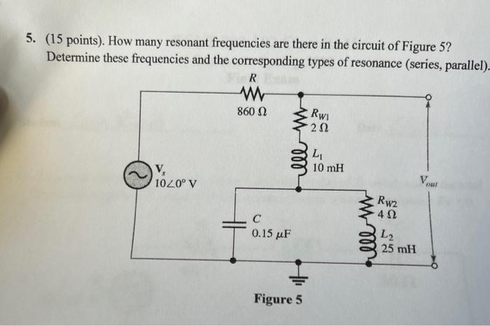5 15 Points How Many Resonant Frequencies Are There In The Circuit Of Figure 5 Determine These Frequencies And The 1