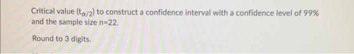 Critical Value To 2 To Construct A Confidence Interval With A Confidence Level Of 99 And The Sample Size N 22 Round 1