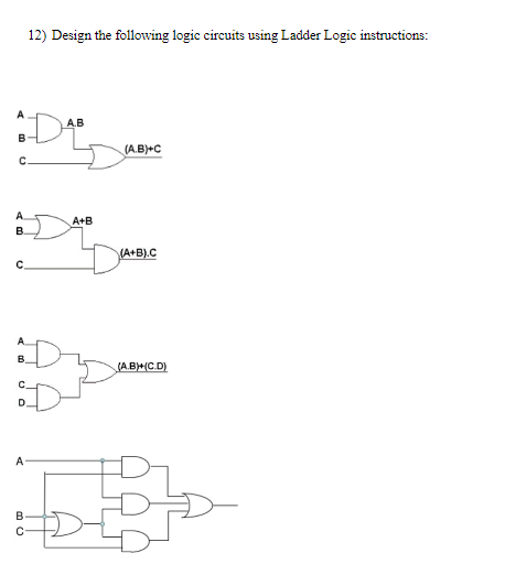 12 Design The Following Logic Circuits Using Ladder Logic Instructions A B Dae A B C C A B A B C C A B Cd Bd Ed 1