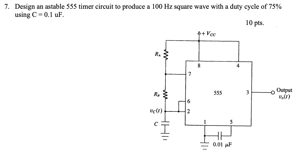 7 Design An Astable 555 Timer Circuit To Produce A 100 Hz Square Wave With A Duty Cycle Of 75 Using C 0 1 Uf 10 Pts 1