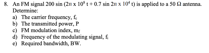 8 An Fm Signal 200 Sin 20 X 108 T 0 7 Sin 211 X 104 T Is Applied To A 50 12 Antenna Determine A The Carrier Frequ 1