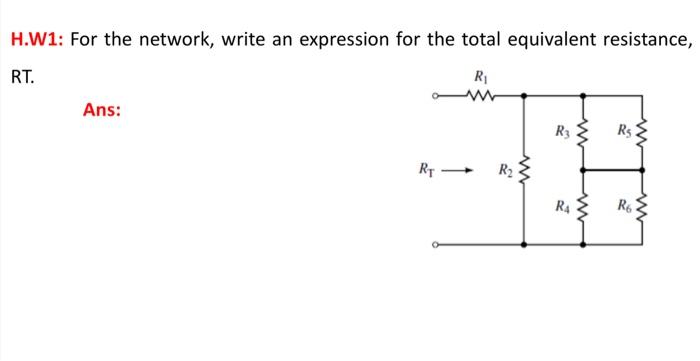 H W1 For The Network Write An Expression For The Total Equivalent Resistance Rt Re Ans R3 Rs W W Rt R2 W Ra R6 Ex 1