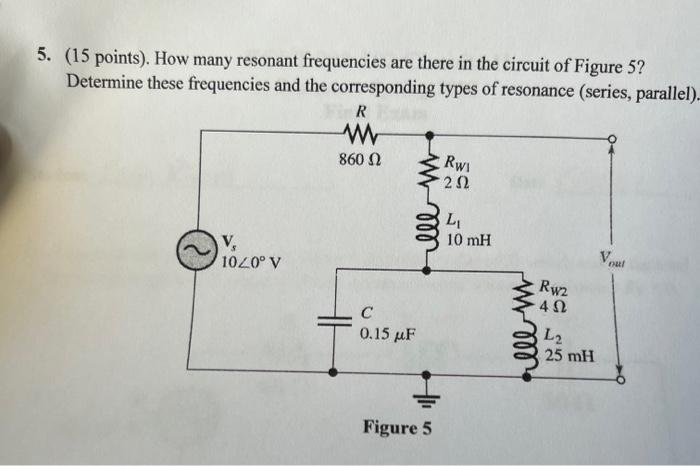 5 15 Points How Many Resonant Frequencies Are There In The Circuit Of Figure 5 Determine These Frequencies And The 1
