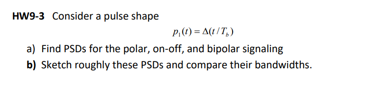 Hw9 3 Consider A Pulse Shape P T At T A Find Psds For The Polar On Off And Bipolar Signaling B Sketch Roughly T 1