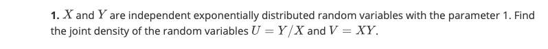 1 X And Y Are Independent Exponentially Distributed Random Variables With The Parameter 1 Find The Joint Density Of Th 1