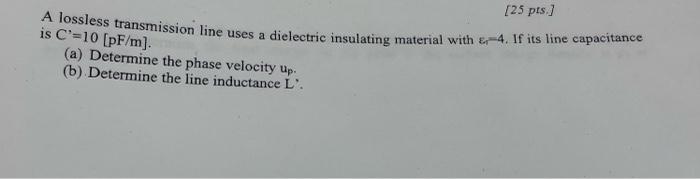 Is C 10 Pf M 25 Pts A Lossless Transmission Line Uses A Dielectric Insulating Material With 4 If Its Line Capaci 1