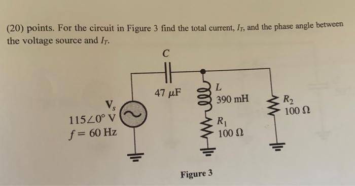 20 Points For The Circuit In Figure 3 Find The Total Current It And The Phase Angle Between The Voltage Source And 1