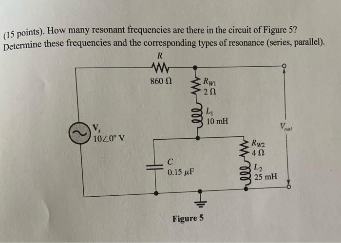 15 Points How Many Resonant Frequencies Are There In The Circuit Of Figure 5 Determine These Frequencies And The Cor 1