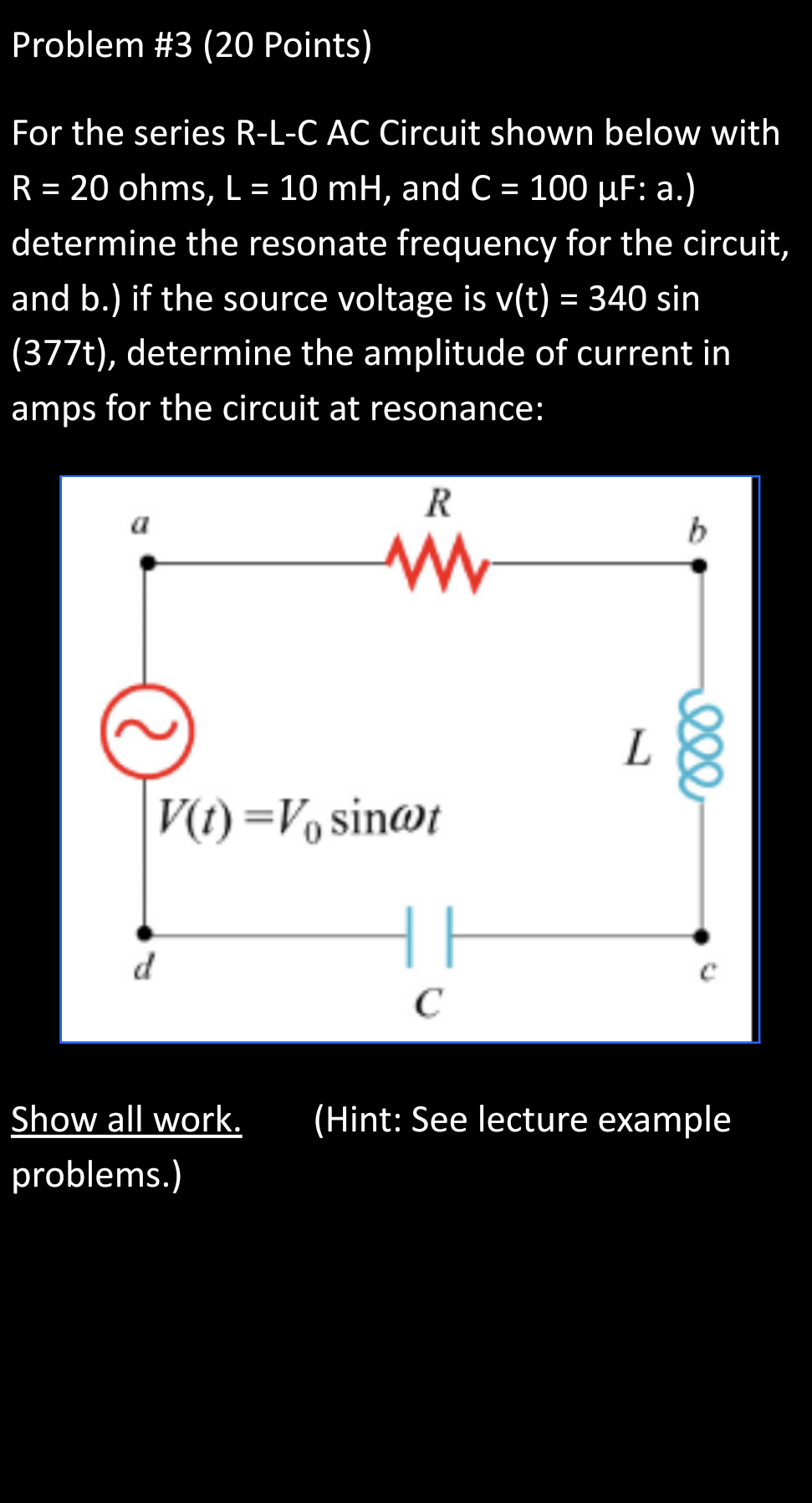 Problem 3 20 Points For The Series R L C Ac Circuit Shown Below With R 20 Ohms L 10 Ml And C 100 Uf A 1